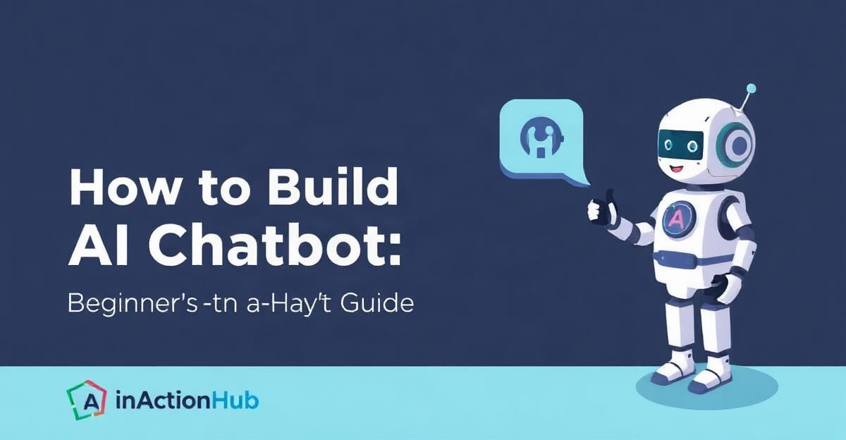 How to Build Your First AI Chatbot: A Beginner’s Step-by-Step Guide - AIinActionHub