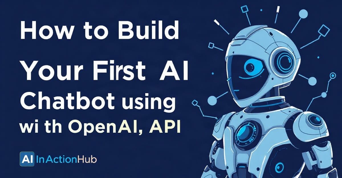 How to Build Your First AI Chatbot Using OpenAI’s API: A Step-by-Step Tutorial - AIinActionHub