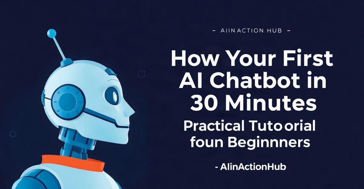 How to Build Your First AI Chatbot in 30 Minutes: A Practical Tutorial for Beginners - AIinActionHub
