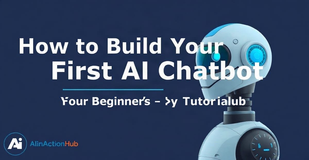 How to Build Your First AI Chatbot: A Beginner’s Step-by-Step Tutorial - AIinActionHub