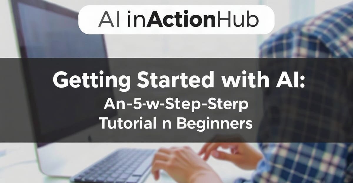 Getting Started with AI: A Step-by-Step Tutorial for Beginners - AIinActionHub