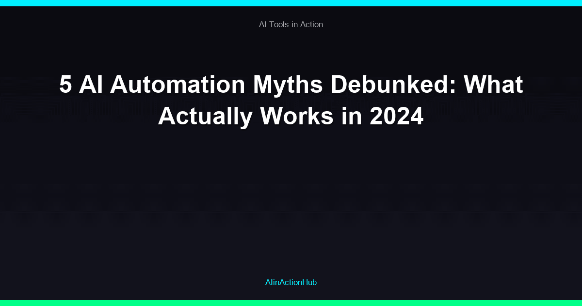 5 AI Automation Myths Debunked: What Actually Works in 2024