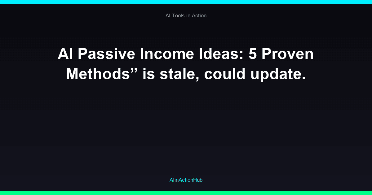 AI Passive Income Ideas: 5 Proven Methods” is stale, could update.