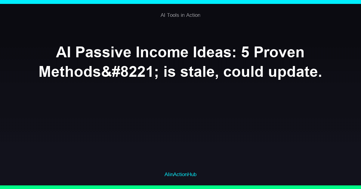 AI Passive Income Ideas: 5 Proven Methods” is stale, could update.
