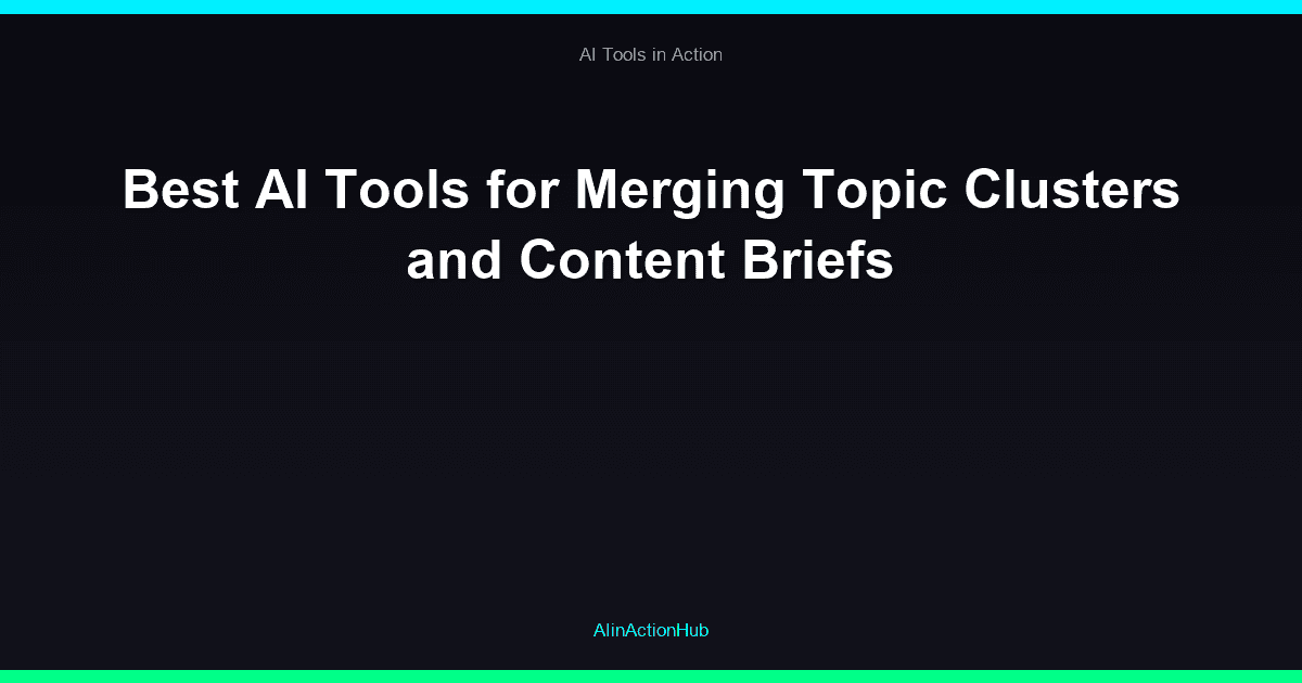 Best AI Tools for Merging Topic Clusters and Content Briefs