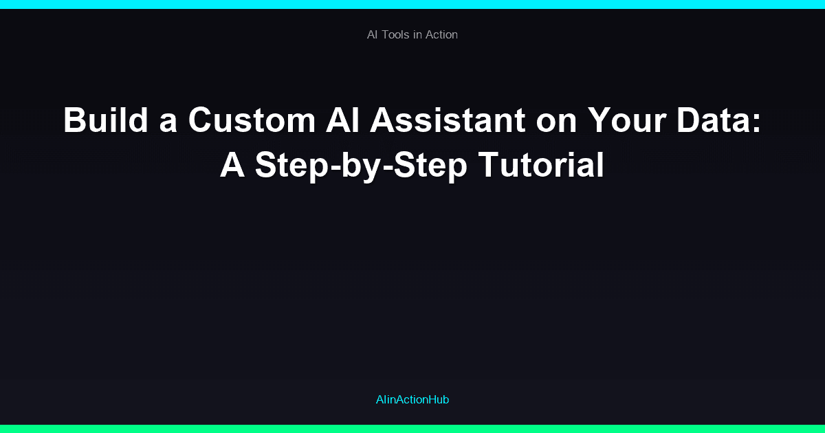 Build a Custom AI Assistant on Your Data: A Step-by-Step Tutorial