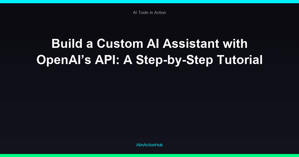 Build a Custom AI Assistant with OpenAI’s API: A Step-by-Step Tutorial