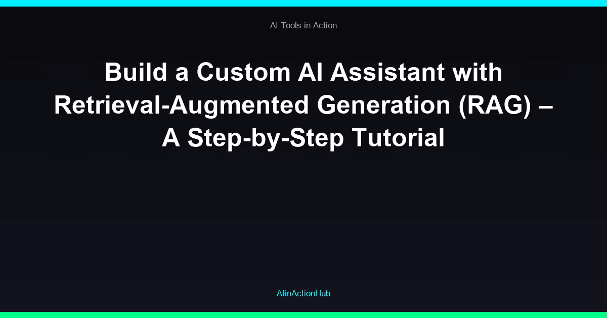 Build a Custom AI Assistant with Retrieval-Augmented Generation (RAG) – A Step-by-Step Tutorial