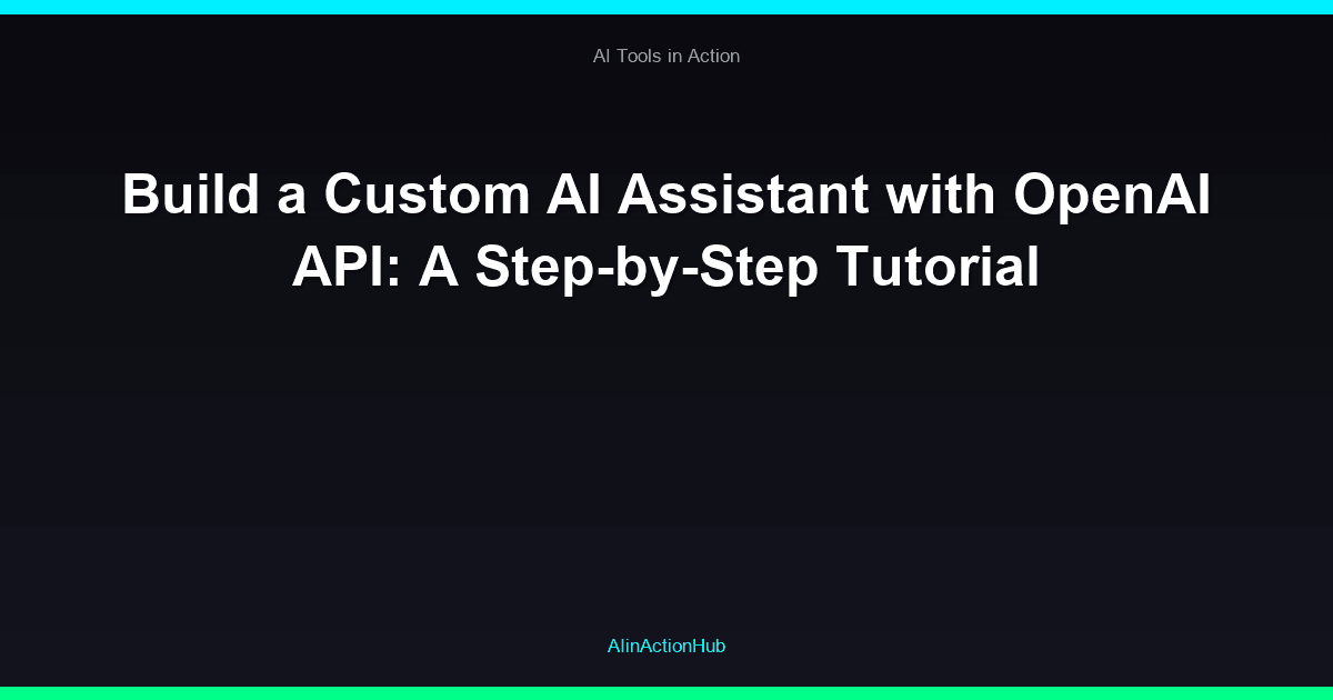 Build a Custom AI Assistant with OpenAI API: A Step-by-Step Tutorial