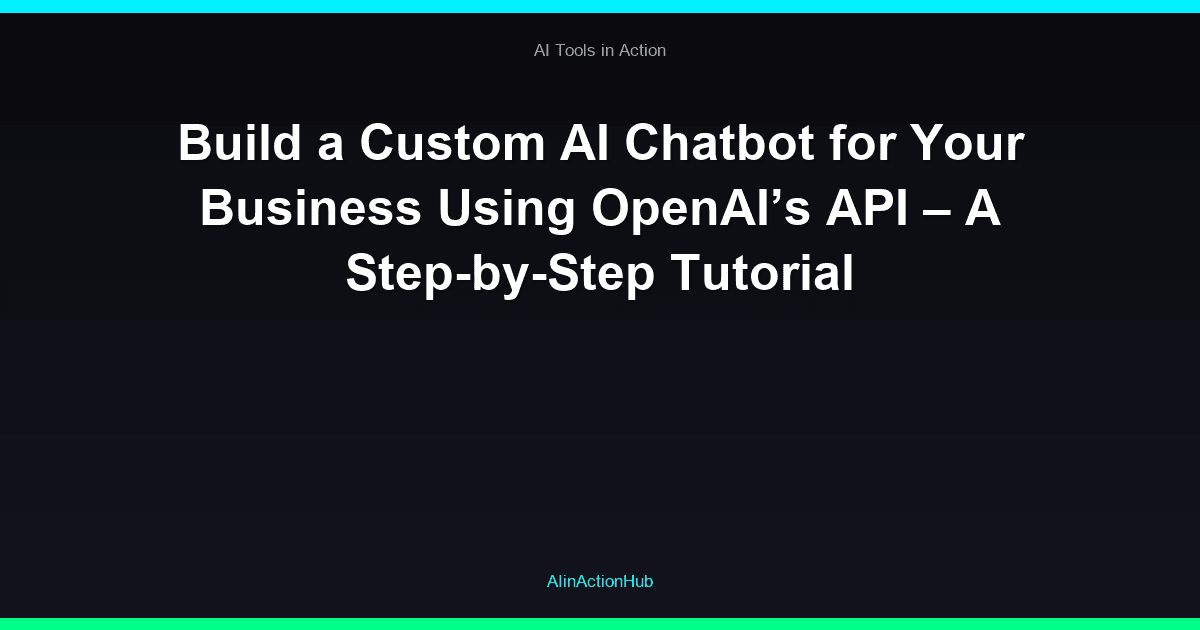 Build a Custom AI Chatbot for Your Business Using OpenAI’s API – A Step-by-Step Tutorial