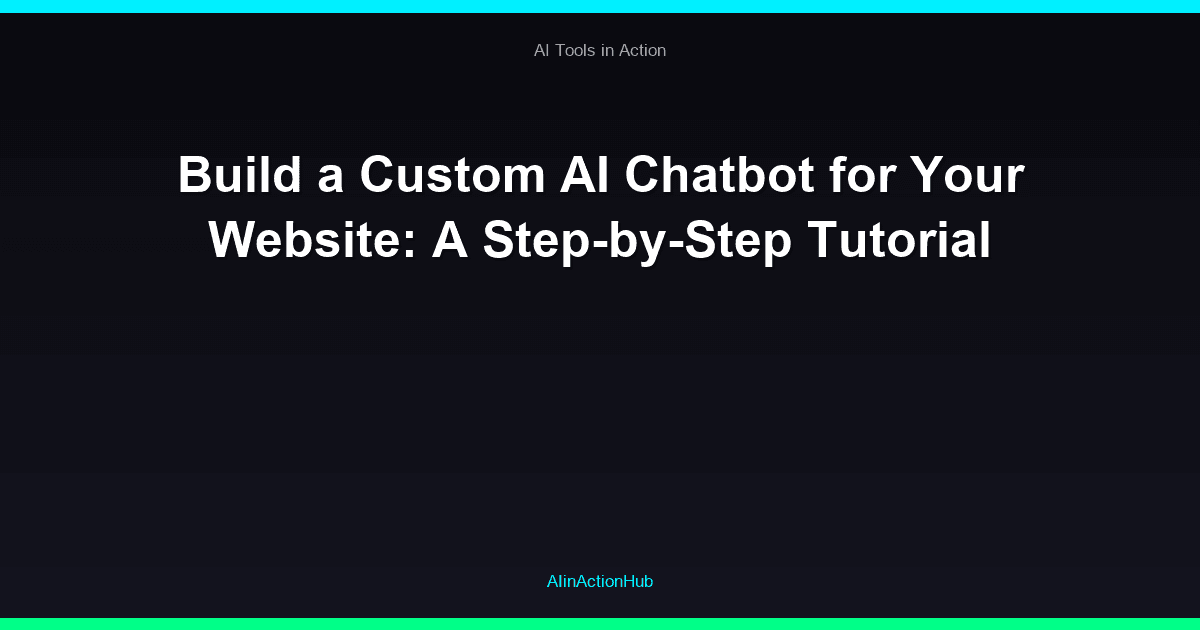 Build a Custom AI Chatbot for Your Website: A Step-by-Step Tutorial