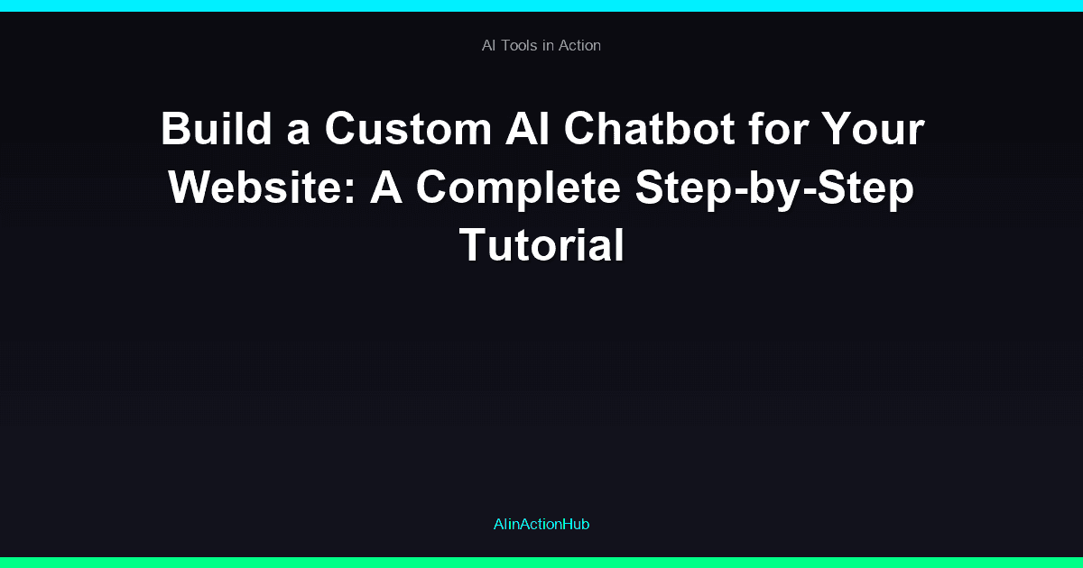 Build a Custom AI Chatbot for Your Website: A Complete Step-by-Step Tutorial