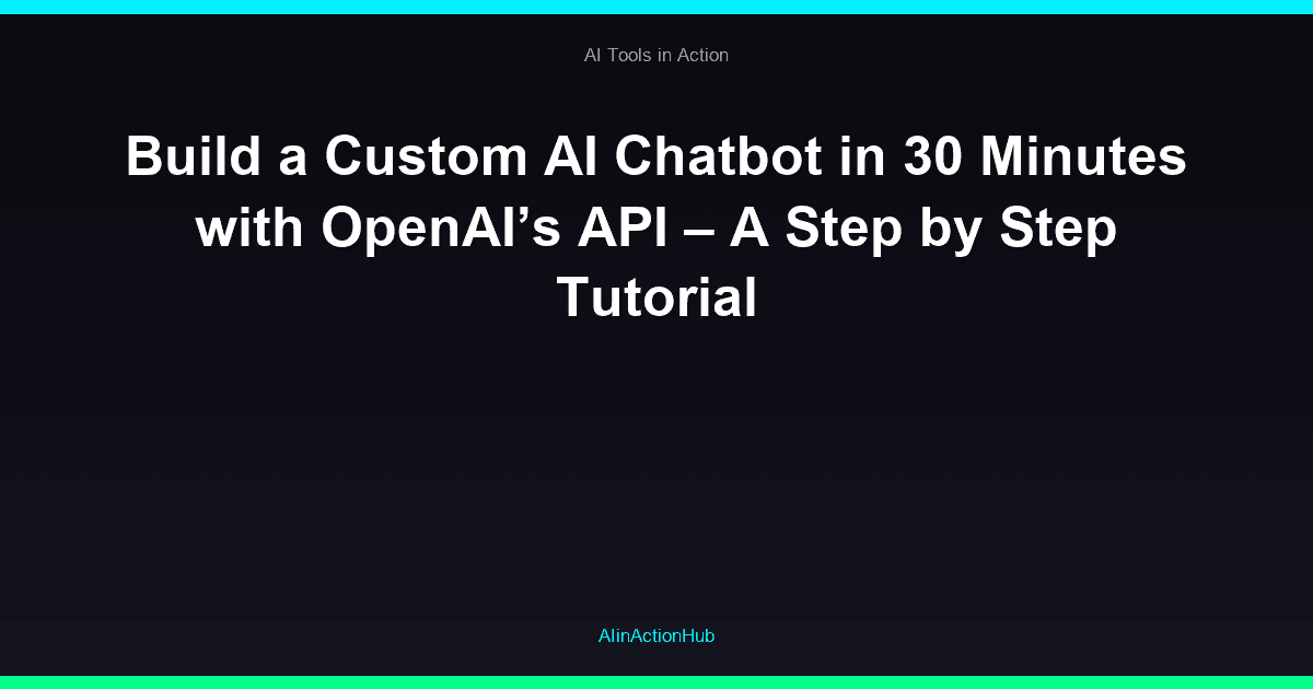 Build a Custom AI Chatbot in 30 Minutes with OpenAI’s API – A Step by Step Tutorial
