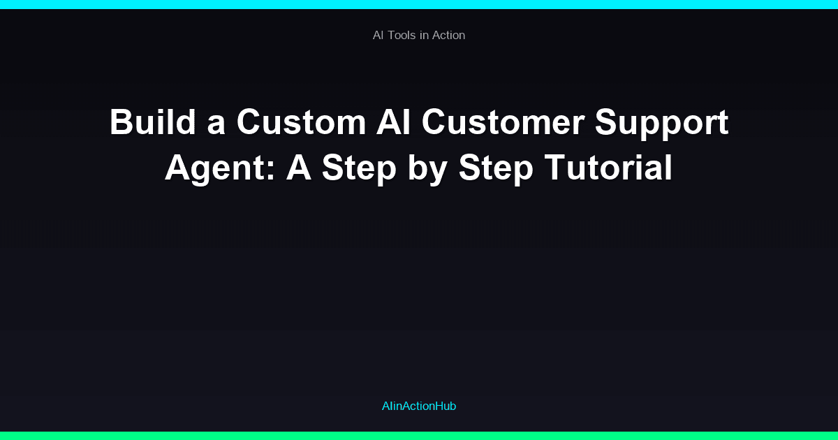 Build a Custom AI Customer Support Agent: A Step by Step Tutorial