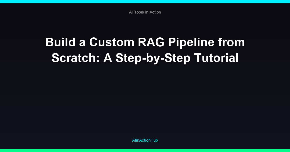 Build a Custom RAG Pipeline from Scratch: A Step-by-Step Tutorial