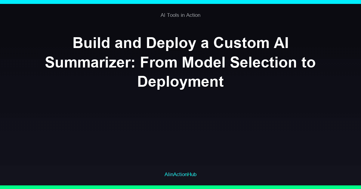 Build and Deploy a Custom AI Summarizer: From Model Selection to Deployment