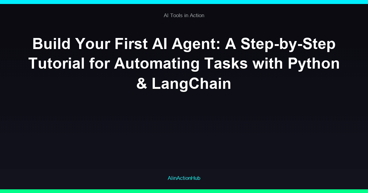 Build Your First AI Agent: A Step-by-Step Tutorial for Automating Tasks with Python & LangChain