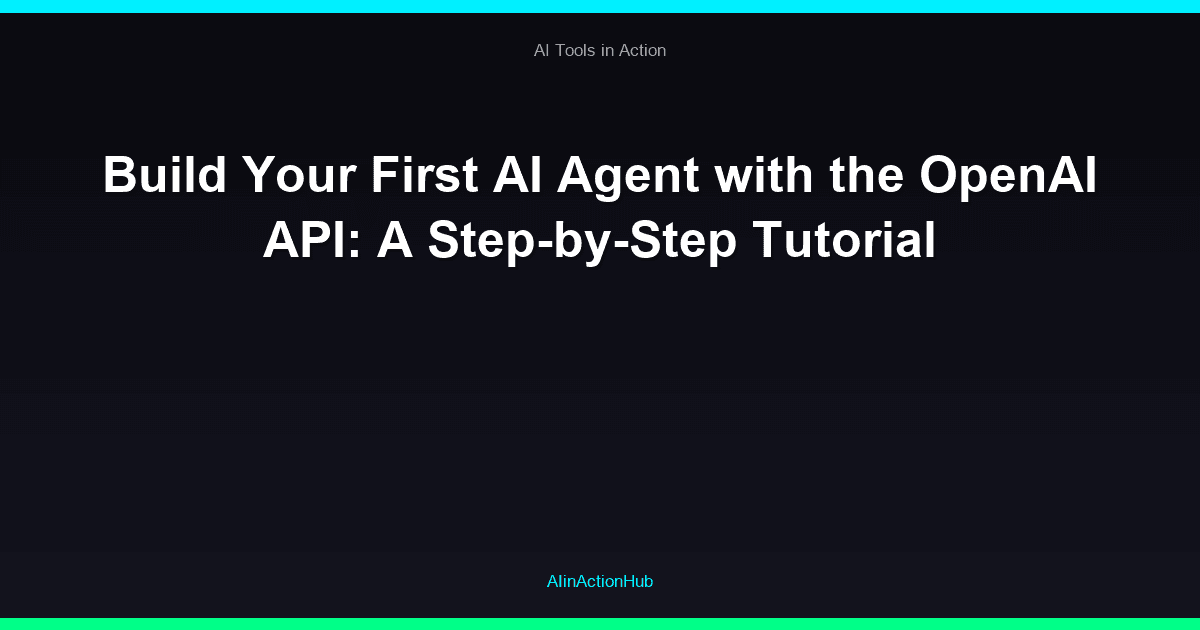 Build Your First AI Agent with the OpenAI API: A Step-by-Step Tutorial