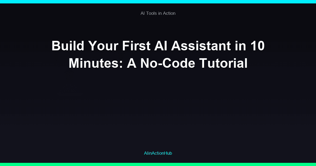 Build Your First AI Assistant in 10 Minutes: A No-Code Tutorial