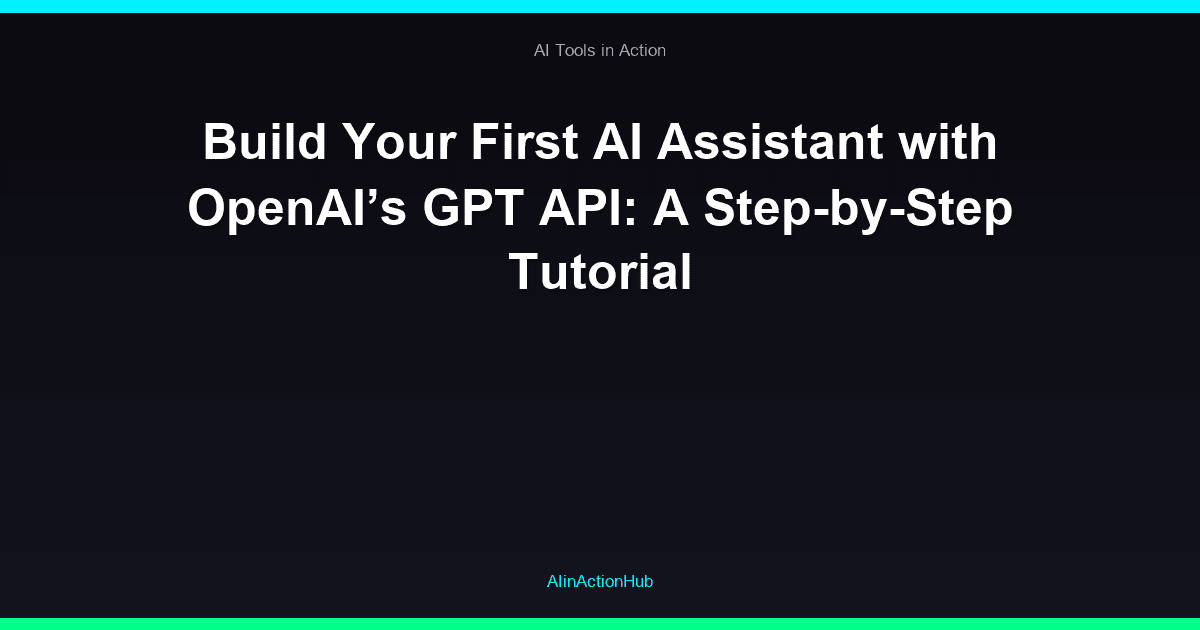 Build Your First AI Assistant with OpenAI’s GPT API: A Step-by-Step Tutorial