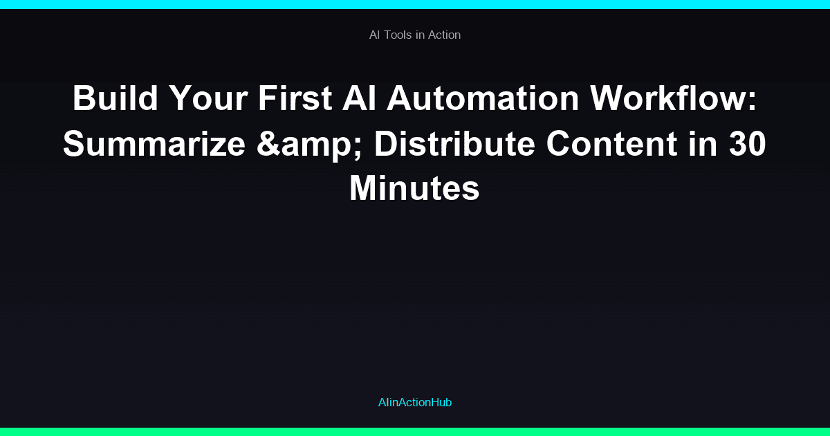 Build Your First AI Automation Workflow: Summarize & Distribute Content in 30 Minutes