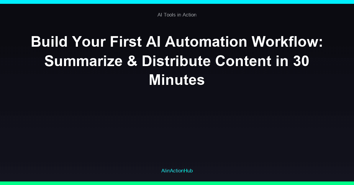 Build Your First AI Automation Workflow: Summarize & Distribute Content in 30 Minutes