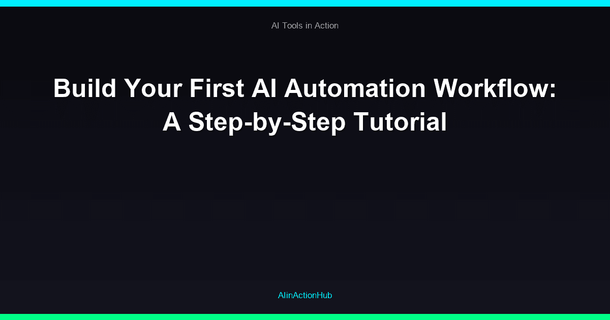 Build Your First AI Automation Workflow: A Step-by-Step Tutorial