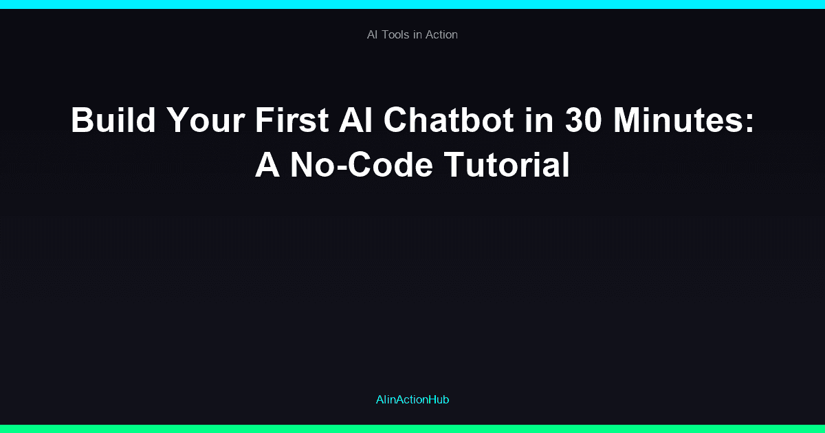 Build Your First AI Chatbot in 30 Minutes: A No-Code Tutorial