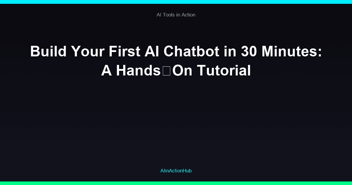 Build Your First AI Chatbot in 30 Minutes: A Hands‑On Tutorial