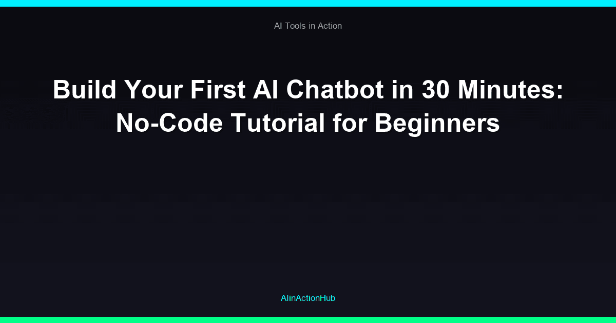 Build Your First AI Chatbot in 30 Minutes: No-Code Tutorial for Beginners
