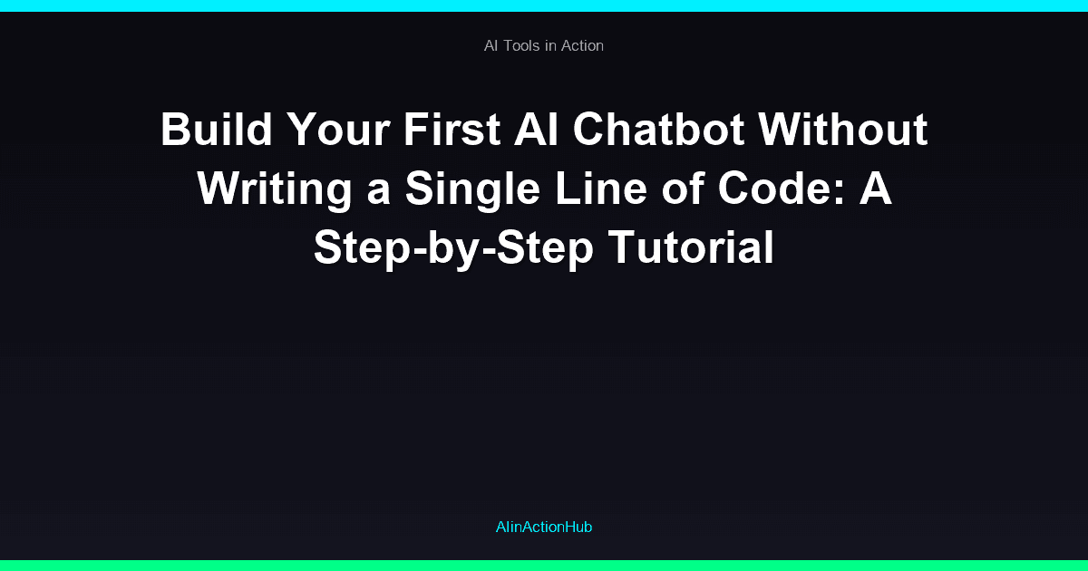 Build Your First AI Chatbot Without Writing a Single Line of Code: A Step-by-Step Tutorial