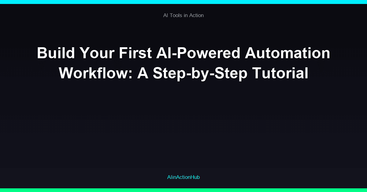 Build Your First AI-Powered Automation Workflow: A Step-by-Step Tutorial