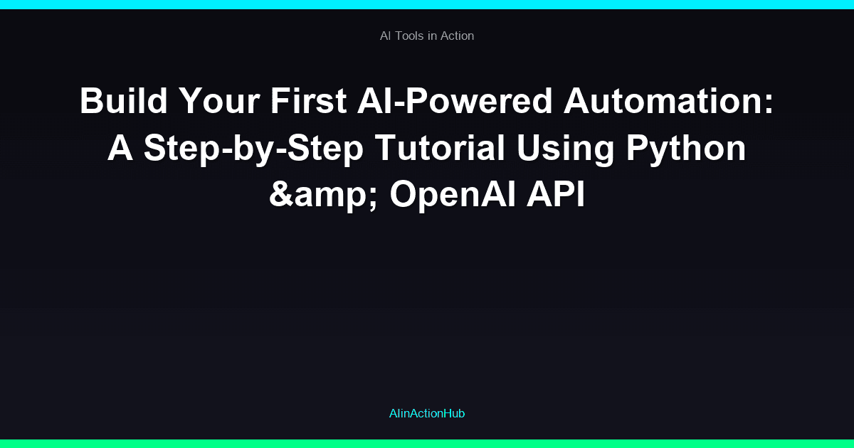 Build Your First AI-Powered Automation: A Step-by-Step Tutorial Using Python & OpenAI API
