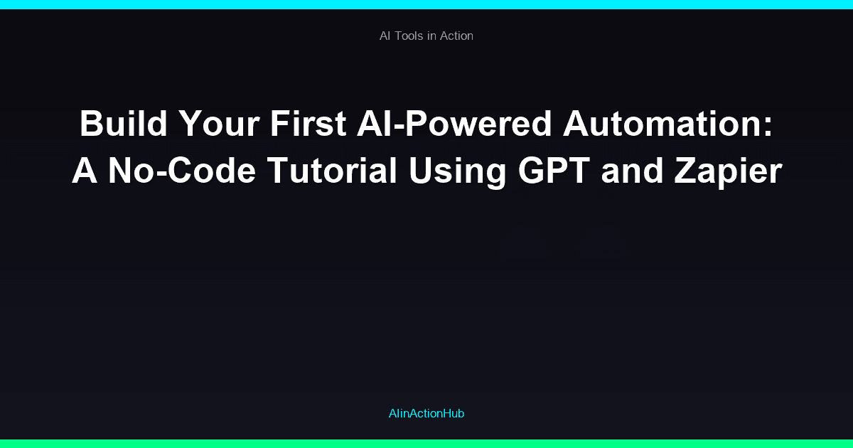 Build Your First AI-Powered Automation: A No-Code Tutorial Using GPT and Zapier