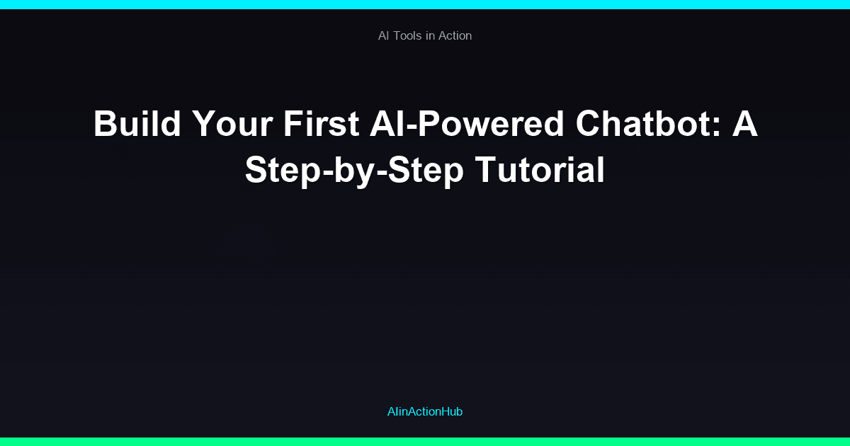 Build Your First AI-Powered Chatbot: A Step-by-Step Tutorial