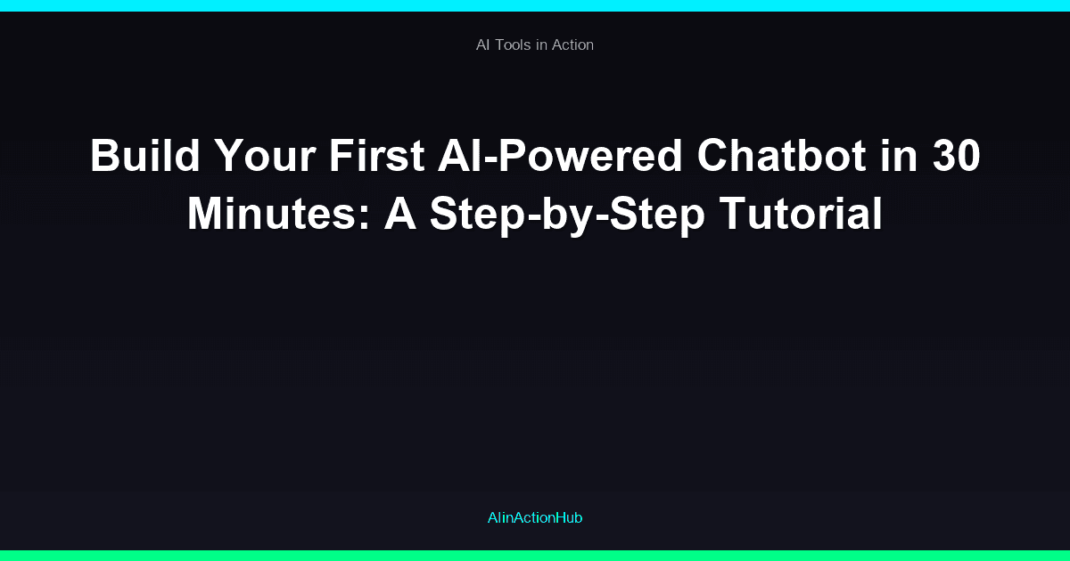 Build Your First AI-Powered Chatbot in 30 Minutes: A Step-by-Step Tutorial