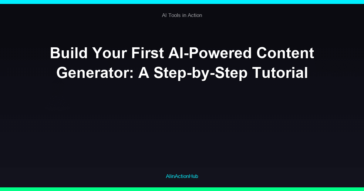 Build Your First AI-Powered Content Generator: A Step-by-Step Tutorial