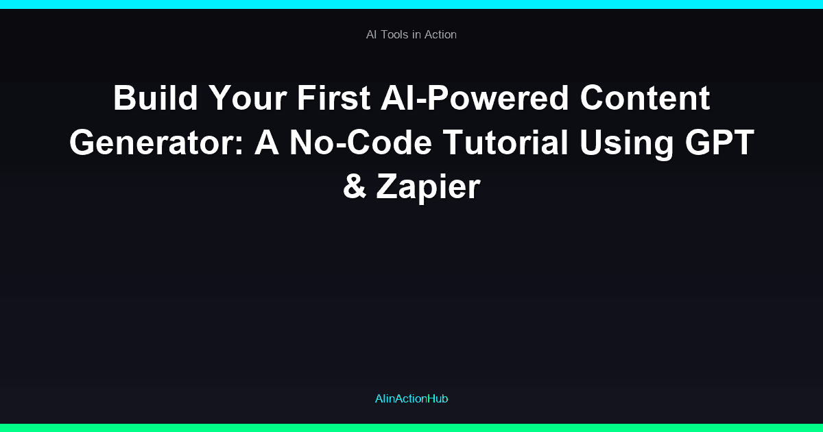 Build Your First AI-Powered Content Generator: A No-Code Tutorial Using GPT & Zapier