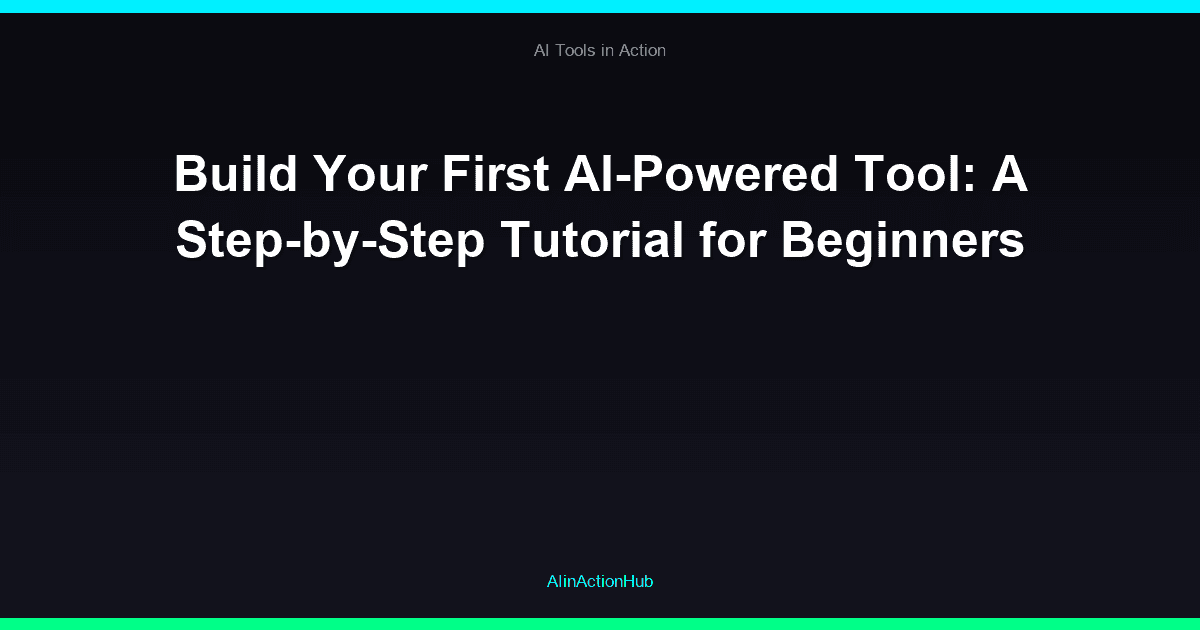 Build Your First AI-Powered Tool: A Step-by-Step Tutorial for Beginners