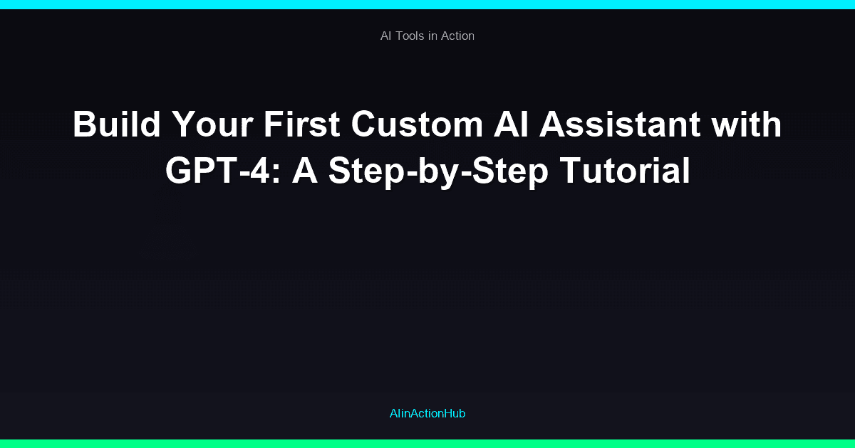 Build Your First Custom AI Assistant with GPT-4: A Step-by-Step Tutorial