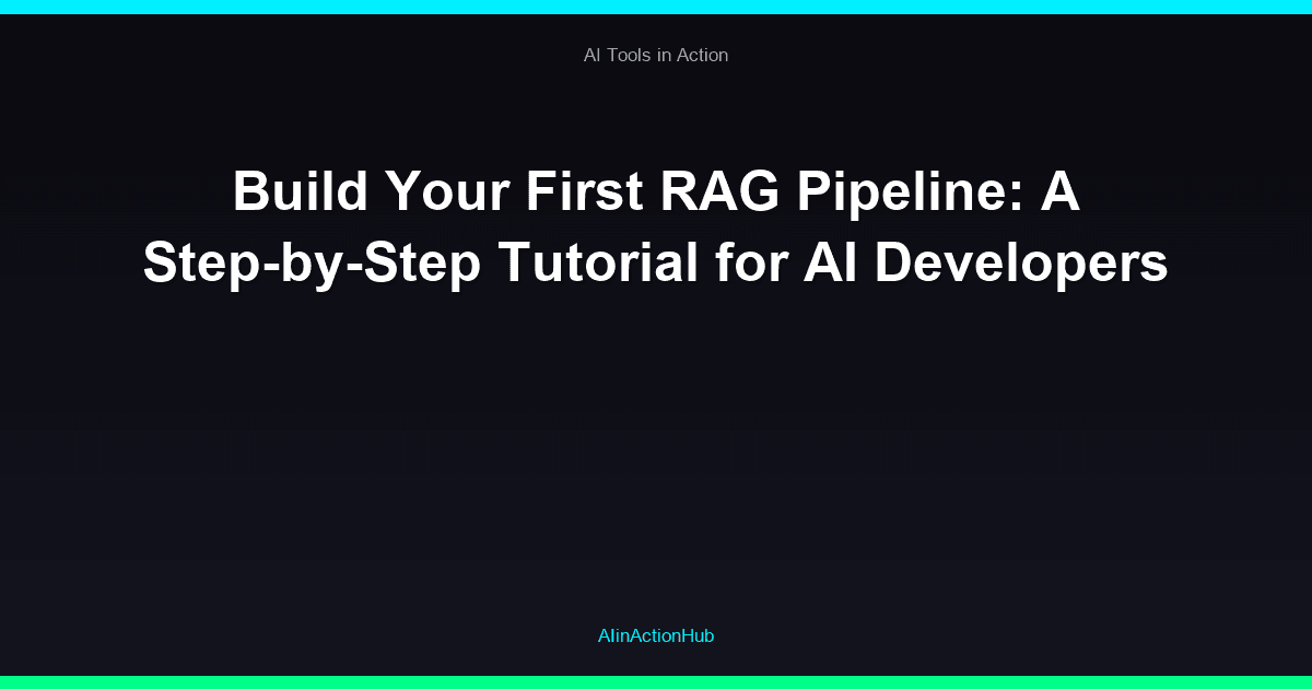 Build Your First RAG Pipeline: A Step-by-Step Tutorial for AI Developers