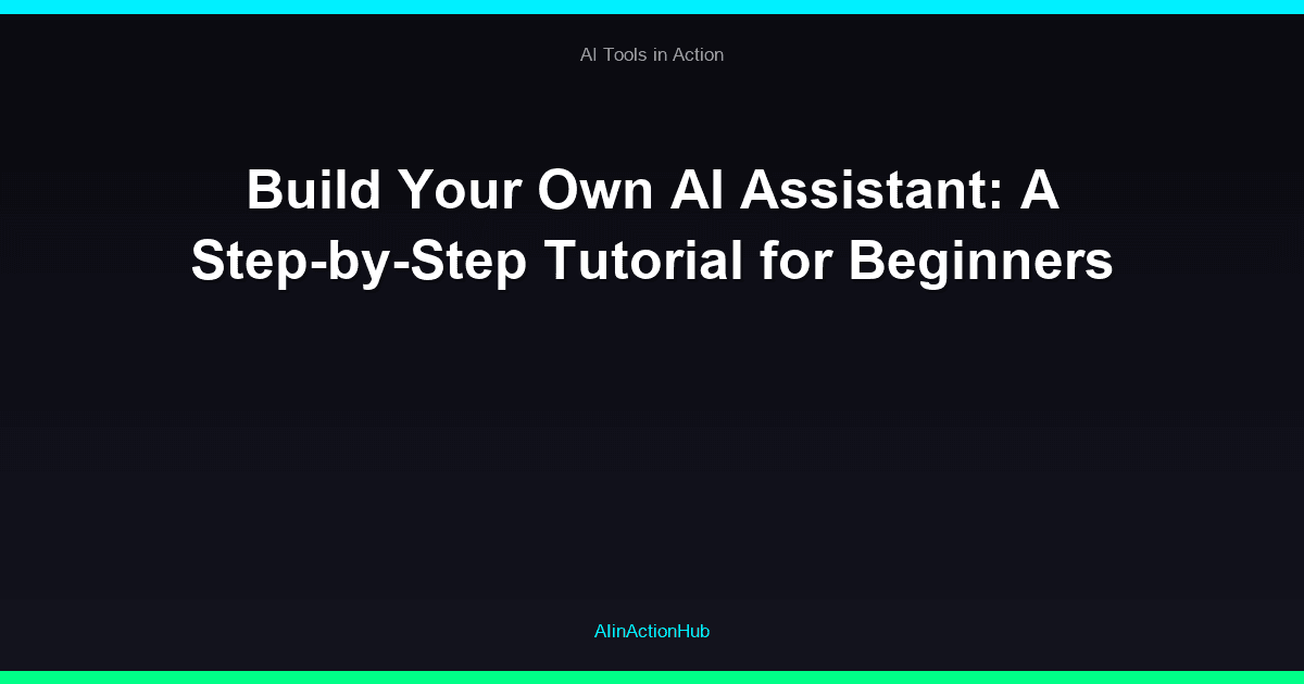 Build Your Own AI Assistant: A Step-by-Step Tutorial for Beginners
