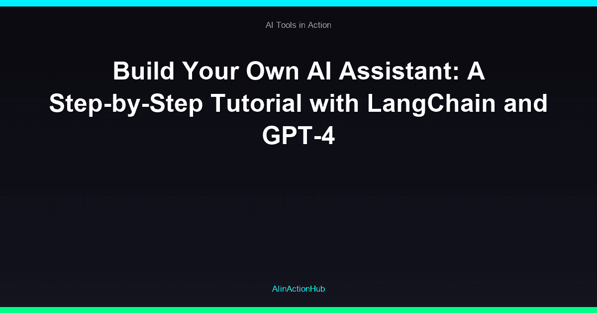 Build Your Own AI Assistant: A Step-by-Step Tutorial with LangChain and GPT-4