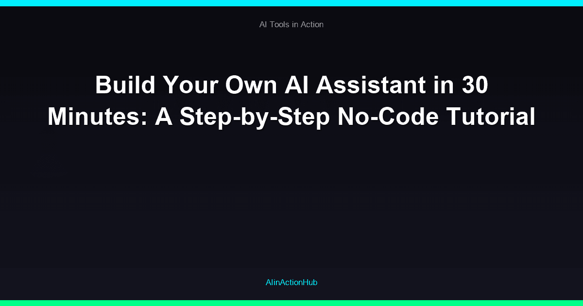 Build Your Own AI Assistant in 30 Minutes: A Step-by-Step No-Code Tutorial