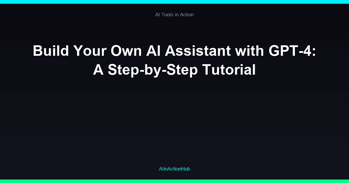 Build Your Own AI Assistant with GPT-4: A Step-by-Step Tutorial
