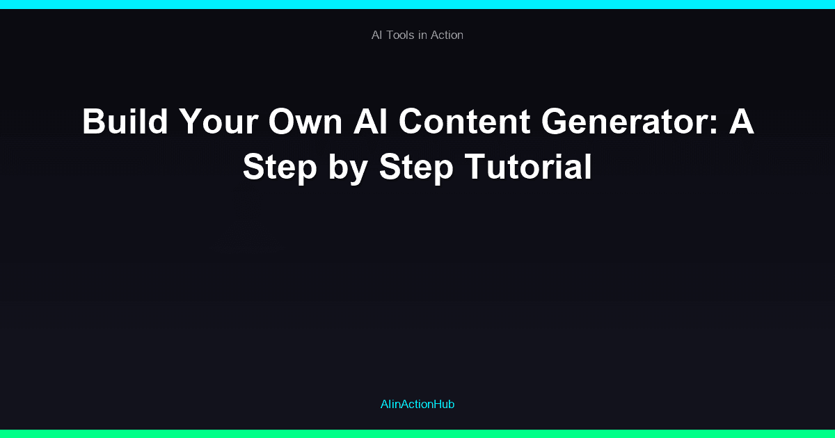Build Your Own AI Content Generator: A Step by Step Tutorial
