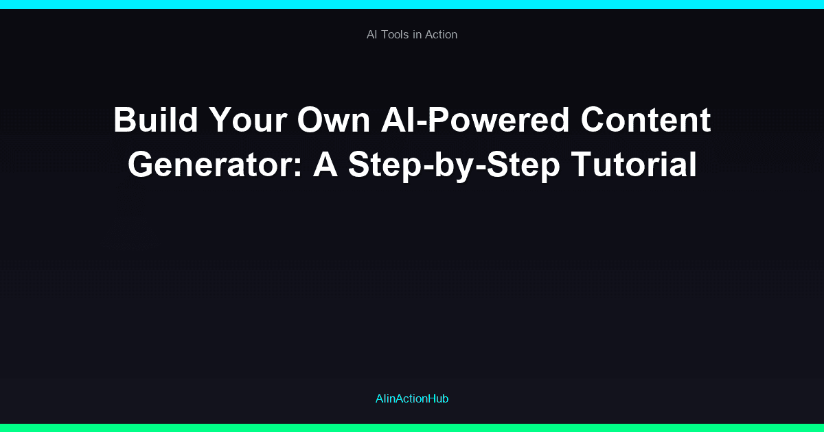 Build Your Own AI-Powered Content Generator: A Step-by-Step Tutorial