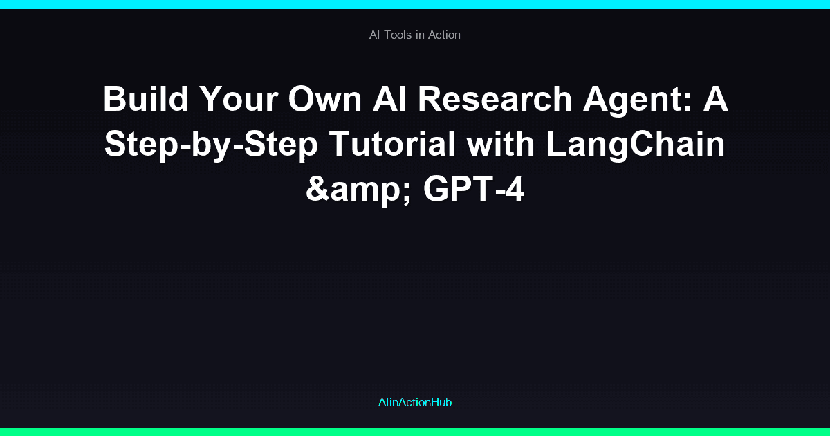 Build Your Own AI Research Agent: A Step-by-Step Tutorial with LangChain & GPT-4