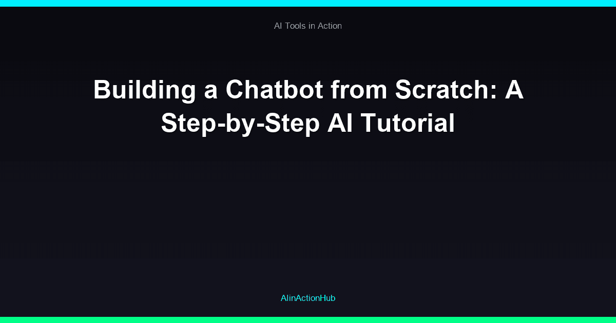 Building a Chatbot from Scratch: A Step-by-Step AI Tutorial