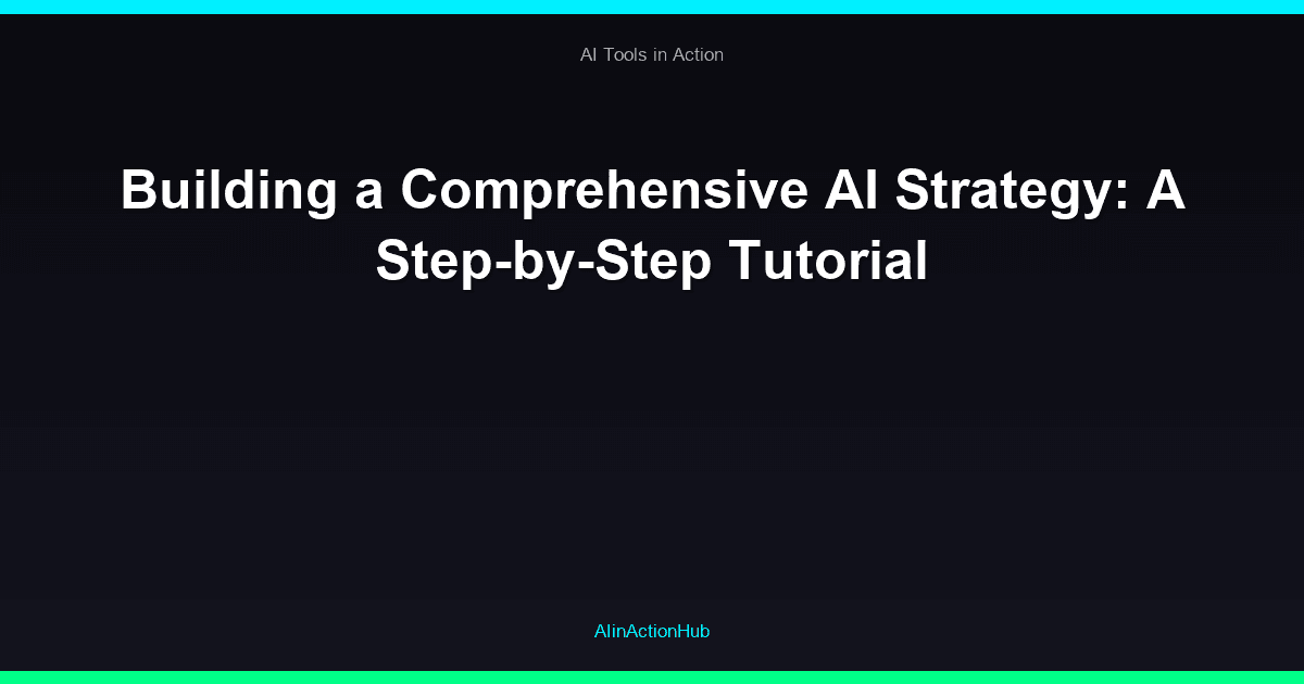 Building a Comprehensive AI Strategy: A Step-by-Step Tutorial
